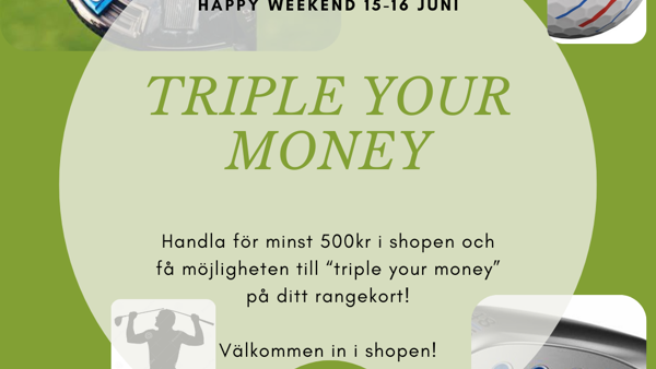 Triple your money- Happy weekend 15-16 juni